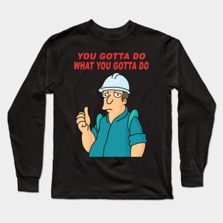 You Gotta Do What You Gotta Do Long Sleeve T-Shirt